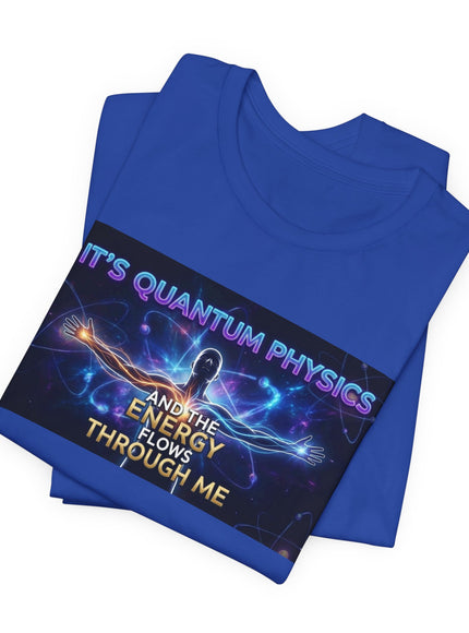 "It's Quantum Physics and the Energy Flows through Me" Unisex Jersey Short Sleeve Tee