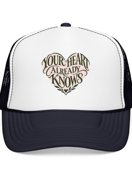 "Your Heart Already Knows" Foam Trucker Hat