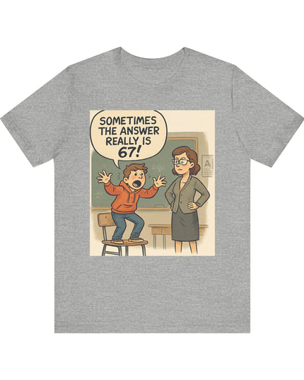"Sometimes the Answer Really is 67!" Unisex Jersey Short Sleeve Tee