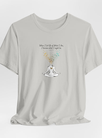 “When I Let Go of What I Am... ~Lao Tzu" Unisex Jersey Short Sleeve Tee