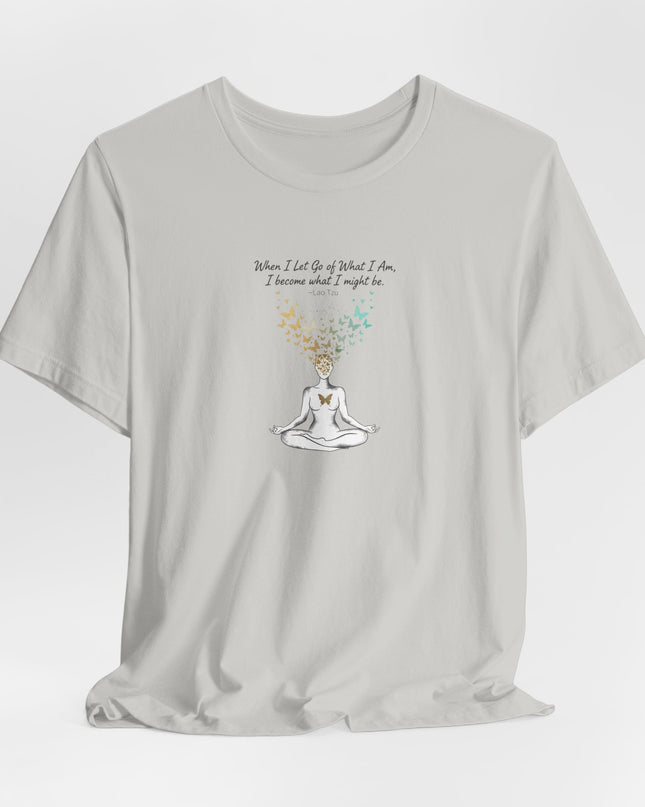 “When I Let Go of What I Am... ~Lao Tzu" Unisex Jersey Short Sleeve Tee