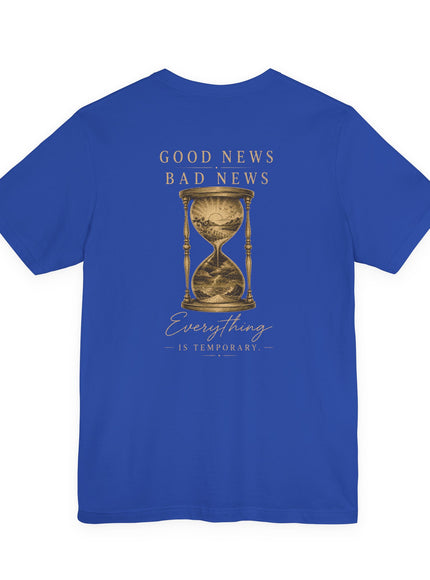 "Good News, Bad News, Everything is Temporary" Unisex Jersey Short Sleeve Tee