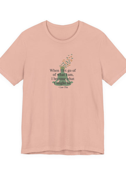 “When I Let Go of What I Am... ~Lao Tzu" Unisex Jersey Short Sleeve Tee
