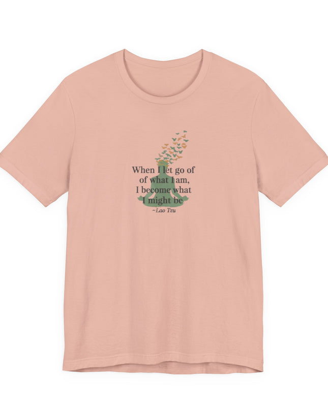 “When I Let Go of What I Am... ~Lao Tzu" Unisex Jersey Short Sleeve Tee