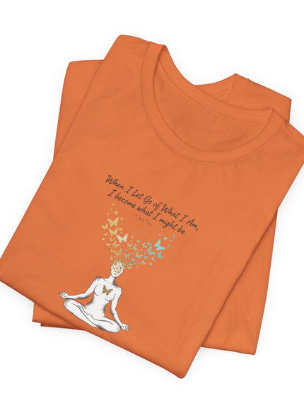“When I Let Go of What I Am... ~Lao Tzu" Unisex Jersey Short Sleeve Tee