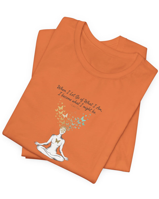 “When I Let Go of What I Am... ~Lao Tzu" Unisex Jersey Short Sleeve Tee