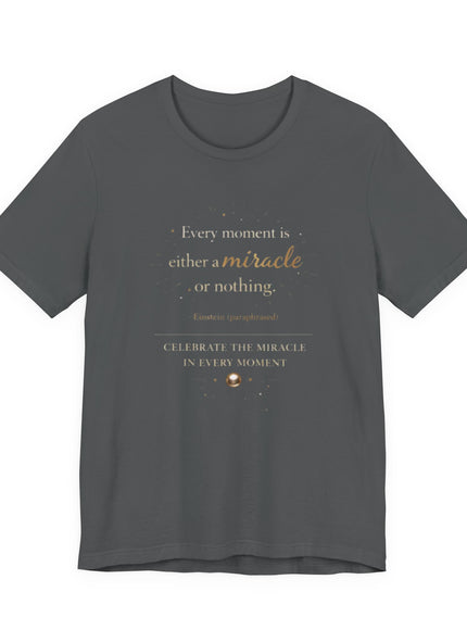 "Every Moment is Either a Miracle or Nothing" Unisex Jersey Short Sleeve Tee