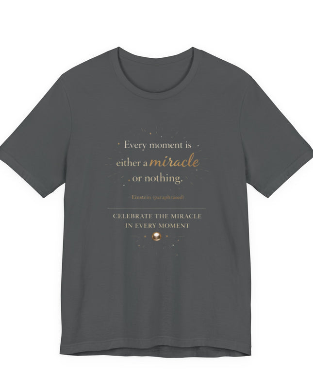 "Every Moment is Either a Miracle or Nothing" Unisex Jersey Short Sleeve Tee