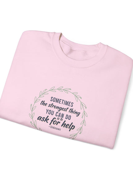 "Sometimes the Strongest Thing You Can Do Is to Ask for Help" Unisex Adult Sweatshirt