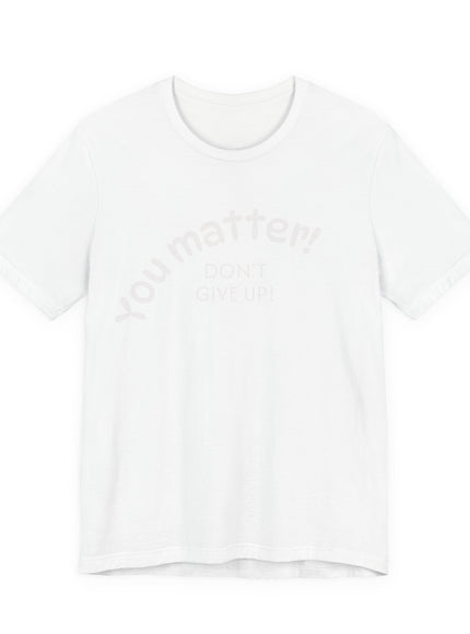 "You matter! Don't give up!" Unisex Jersey Short Sleeve Tee