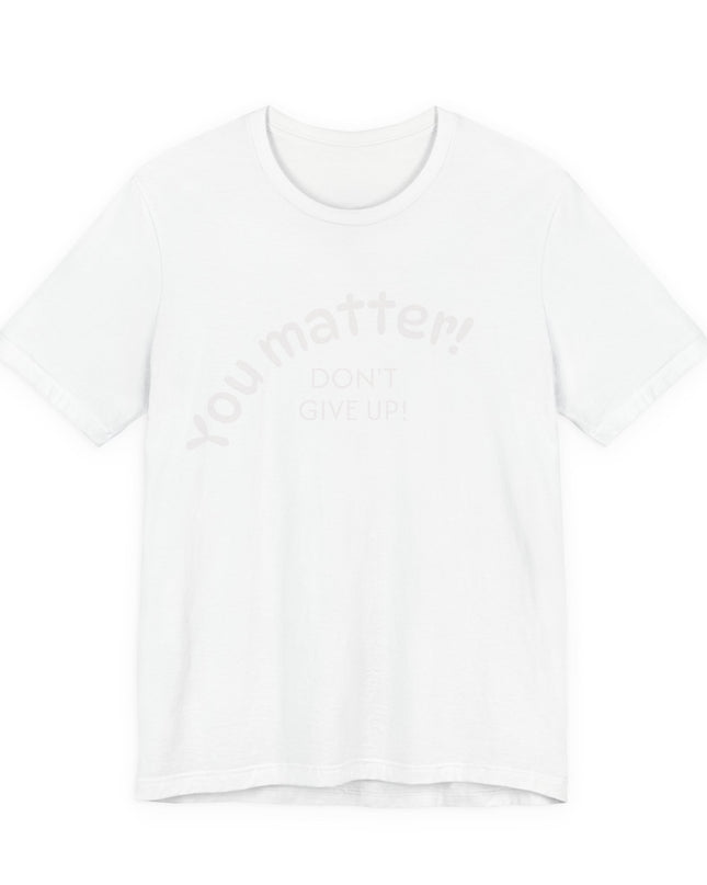"You matter! Don't give up!" Unisex Jersey Short Sleeve Tee