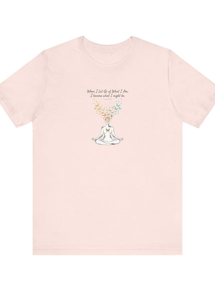 “When I Let Go of What I Am... ~Lao Tzu" Unisex Jersey Short Sleeve Tee