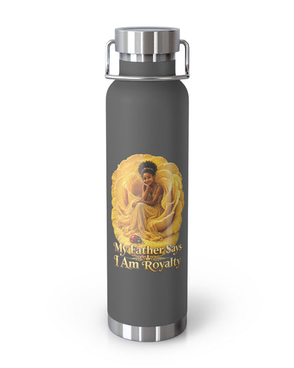 "My Father Says I am Royalty" Copper Vacuum Insulated Bottle, 22oz