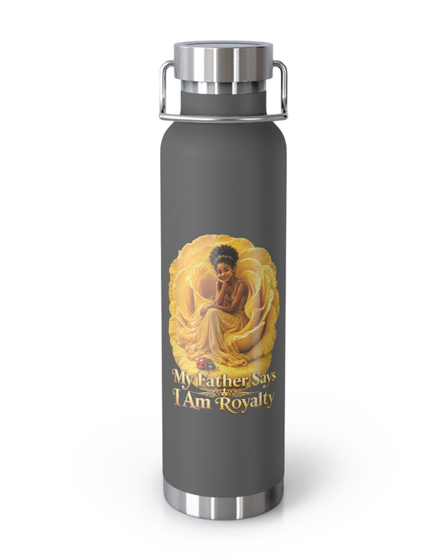 "My Father Says I am Royalty" Copper Vacuum Insulated Bottle, 22oz