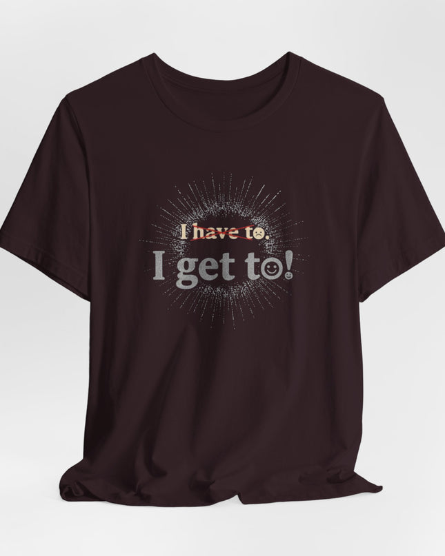 "I Get To!" Unisex Jersey Short Sleeve Tee