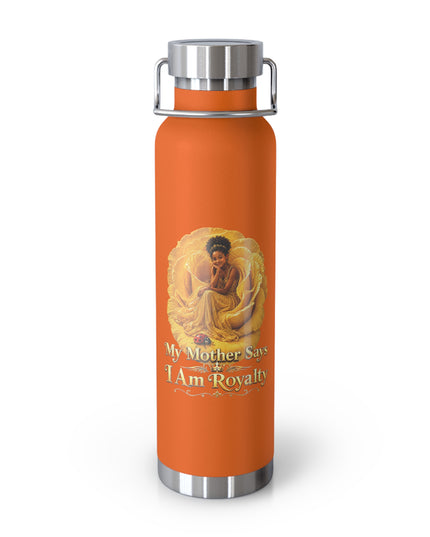 "My Mother Says I am Royalty" Copper Vacuum Insulated Bottle, 22oz