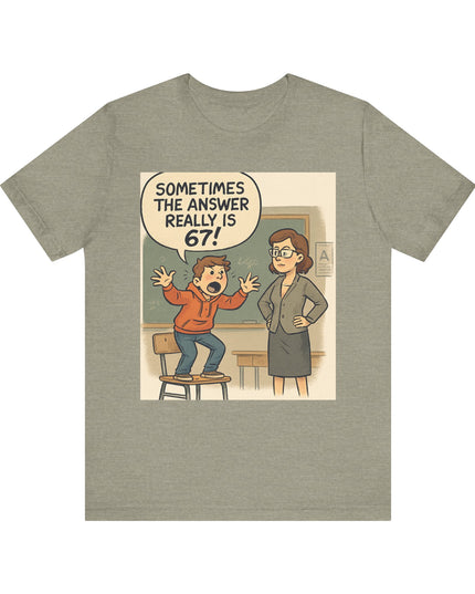 "Sometimes the Answer Really is 67!" Unisex Jersey Short Sleeve Tee