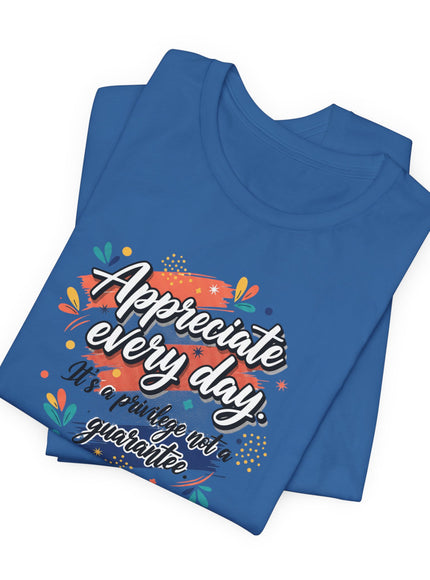 "Appreciate Every Day. It's a Privilege, Not a Guarantee." Unisex Jersey Short Sleeve Tee