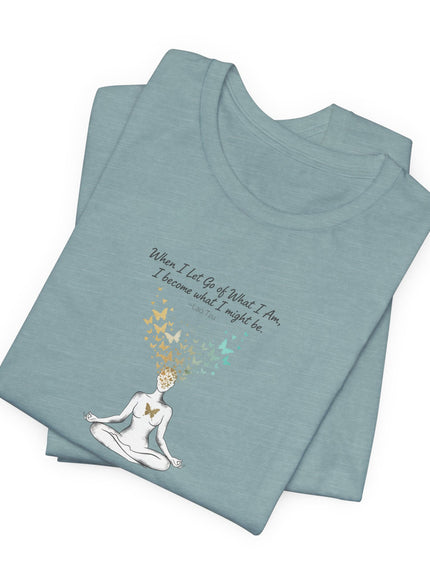“When I Let Go of What I Am... ~Lao Tzu" Unisex Jersey Short Sleeve Tee