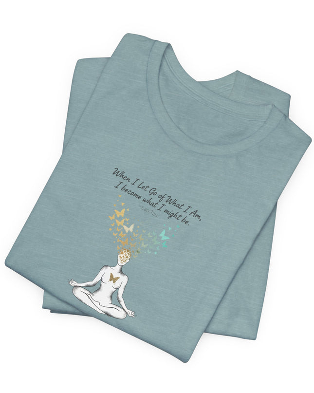 “When I Let Go of What I Am... ~Lao Tzu" Unisex Jersey Short Sleeve Tee