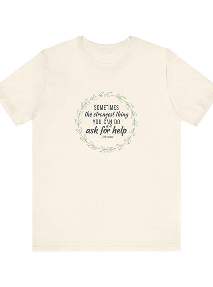 "Sometimes the Strongest Thing You Can Do Is to Ask for Help" Unisex Jersey Short Sleeve Tee