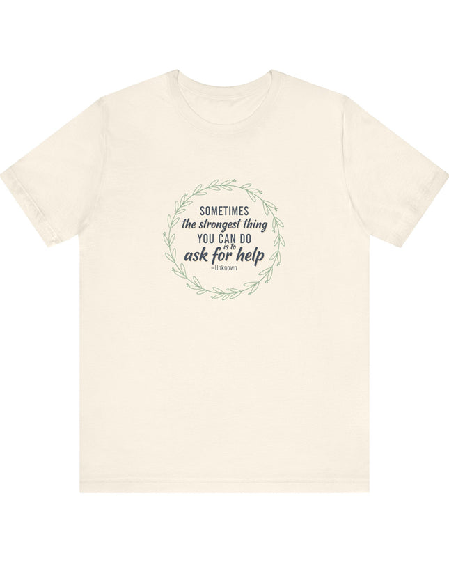 "Sometimes the Strongest Thing You Can Do Is to Ask for Help" Unisex Jersey Short Sleeve Tee