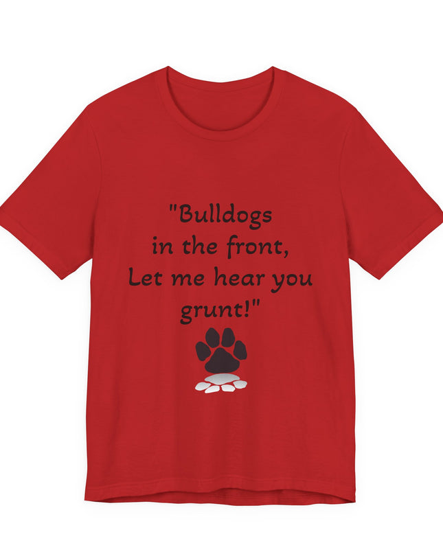 "Bulldogs in the front, Let me hear you grunt!" Unisex Jersey Short Sleeve Tee