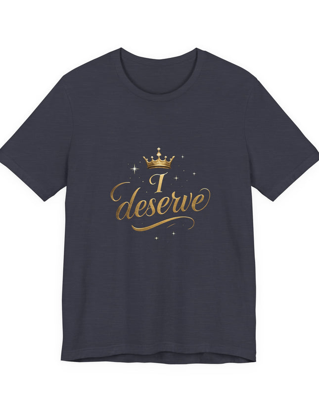 "I Deserve - Gold Foil" Unisex Jersey Short Sleeve Tee