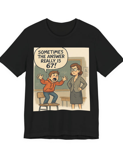 "Sometimes the Answer Really is 67!" Unisex Jersey Short Sleeve Tee