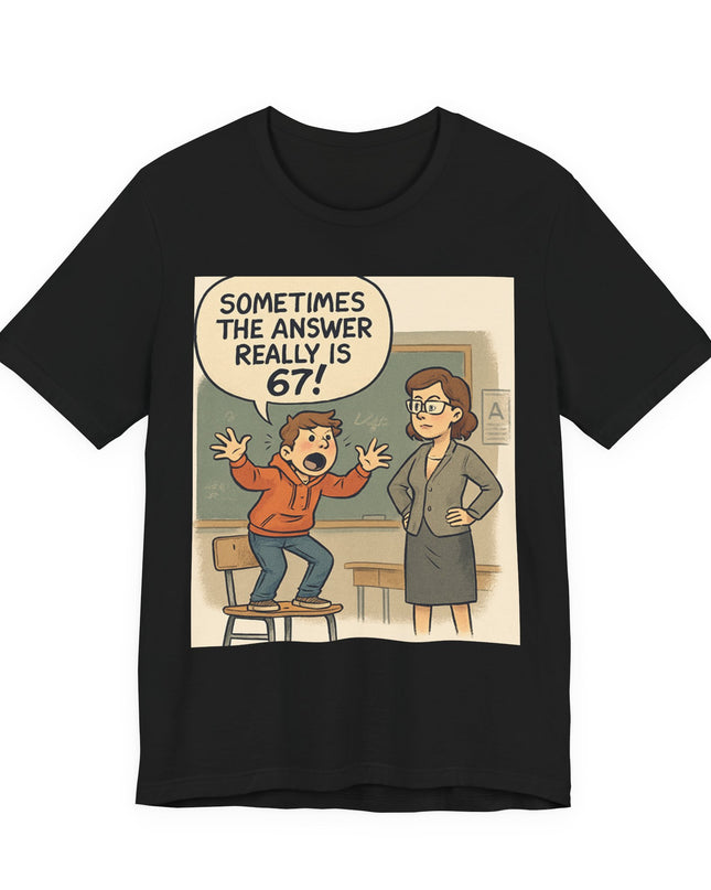 "Sometimes the Answer Really is 67!" Unisex Jersey Short Sleeve Tee