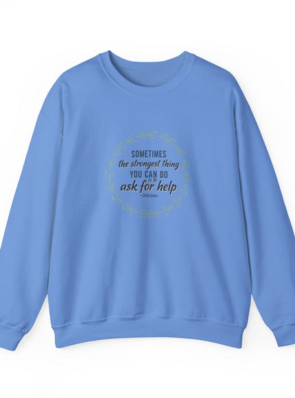 "Sometimes the Strongest Thing You Can Do Is to Ask for Help" Unisex Adult Sweatshirt