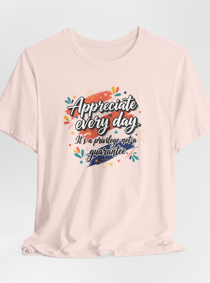 "Appreciate Every Day. It's a Privilege, Not a Guarantee." Unisex Jersey Short Sleeve Tee