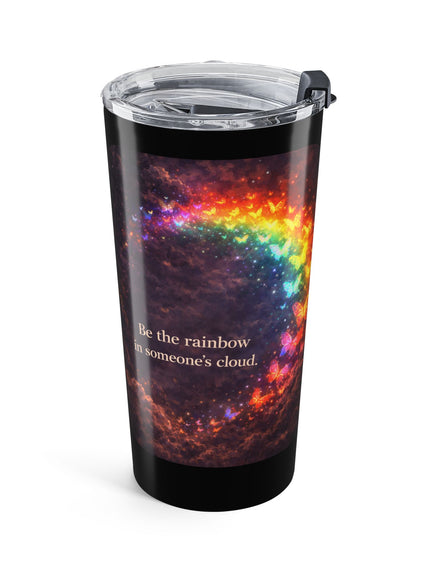 "Be the Rainbow in Someone's Cloud" Tumbler 20oz