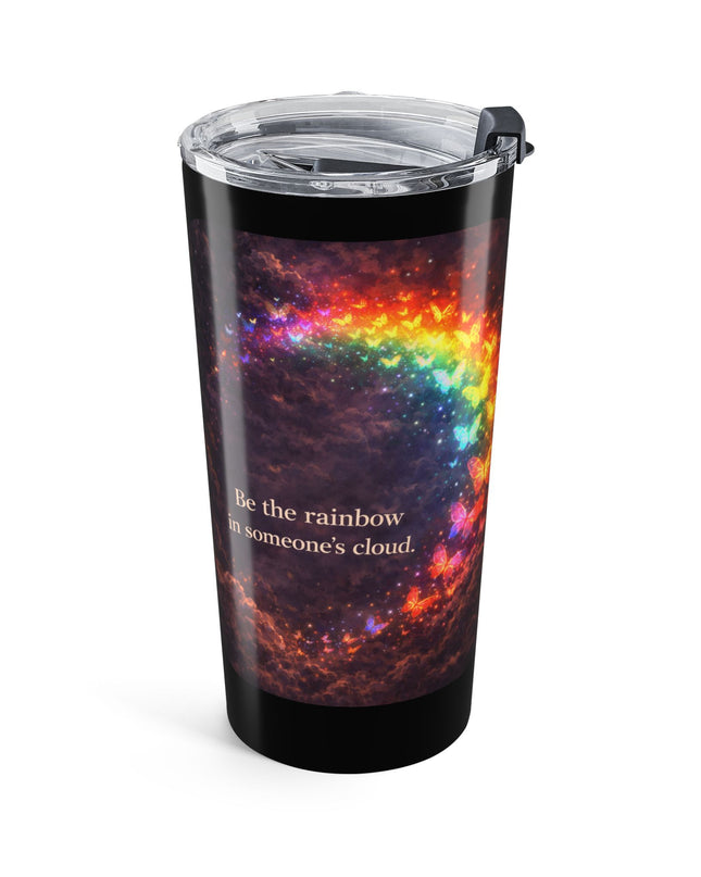 "Be the Rainbow in Someone's Cloud" Tumbler 20oz