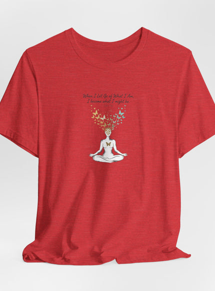 “When I Let Go of What I Am... ~Lao Tzu" Unisex Jersey Short Sleeve Tee