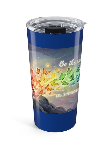 "Be the Rainbow in Someone's Dark Cloud" Tumbler 20oz