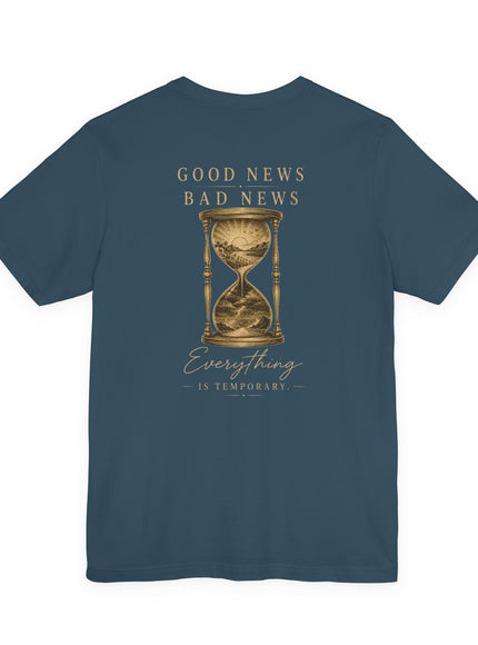 "Good News, Bad News, Everything is Temporary" Unisex Jersey Short Sleeve Tee