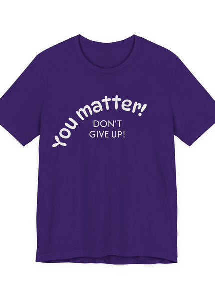 "You matter! Don't give up!" Unisex Jersey Short Sleeve Tee