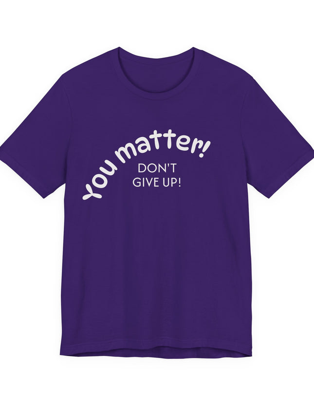 "You matter! Don't give up!" Unisex Jersey Short Sleeve Tee