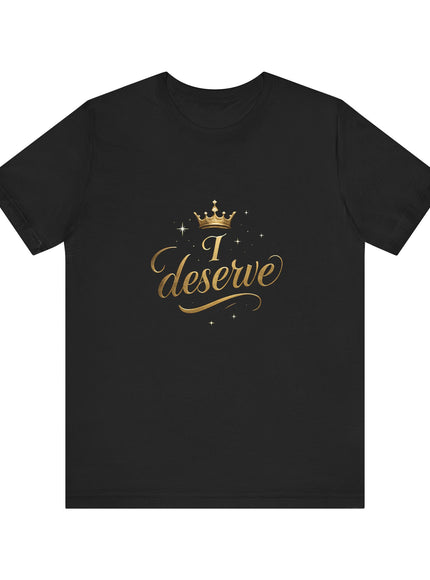 "I Deserve - Gold Foil" Unisex Jersey Short Sleeve Tee