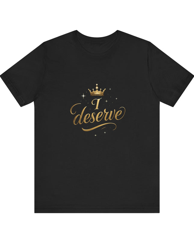"I Deserve - Gold Foil" Unisex Jersey Short Sleeve Tee