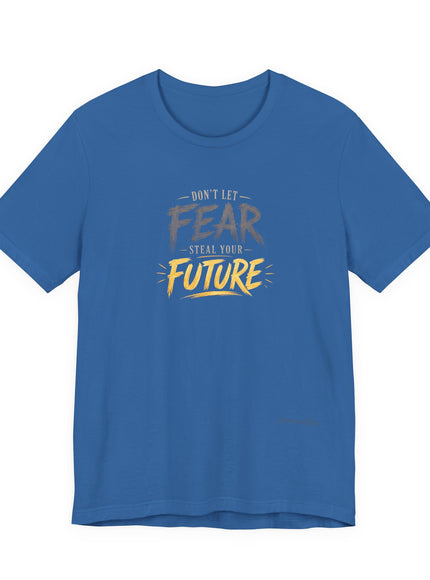 "Don't Let Fear Steal Your Future" Unisex Jersey Short Sleeve Tee
