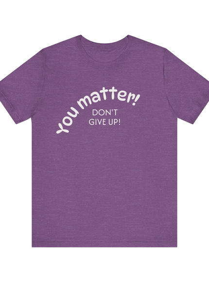 "You matter! Don't give up!" Unisex Jersey Short Sleeve Tee