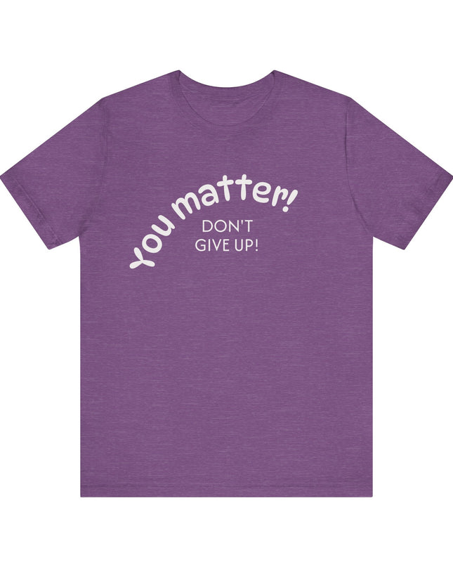 "You matter! Don't give up!" Unisex Jersey Short Sleeve Tee