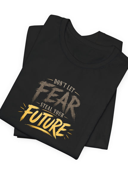 "Don't Let Fear Steal Your Future" Unisex Jersey Short Sleeve Tee