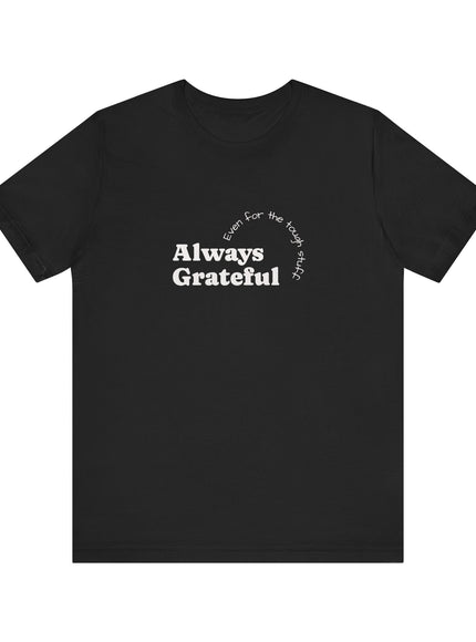 "Always Grateful, Even for the Tough Stuff" Unisex Jersey Short Sleeve Tee
