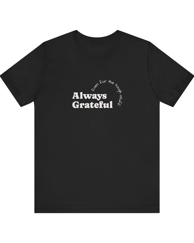 "Always Grateful, Even for the Tough Stuff" Unisex Jersey Short Sleeve Tee