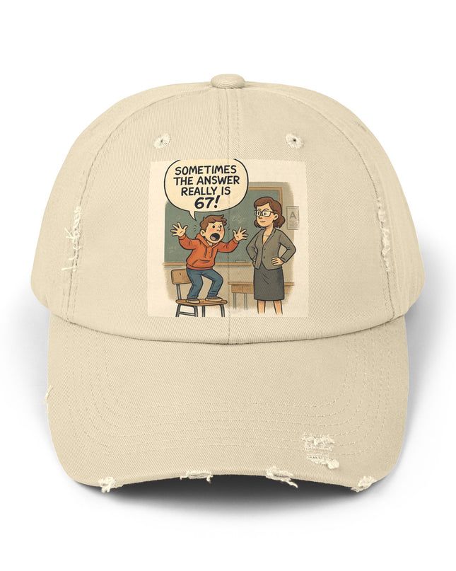 "Sometimes the Answer Really is 67!" - Unisex Distressed Cap