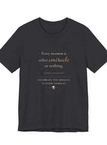 "Every Moment is Either a Miracle or Nothing" Unisex Jersey Short Sleeve Tee