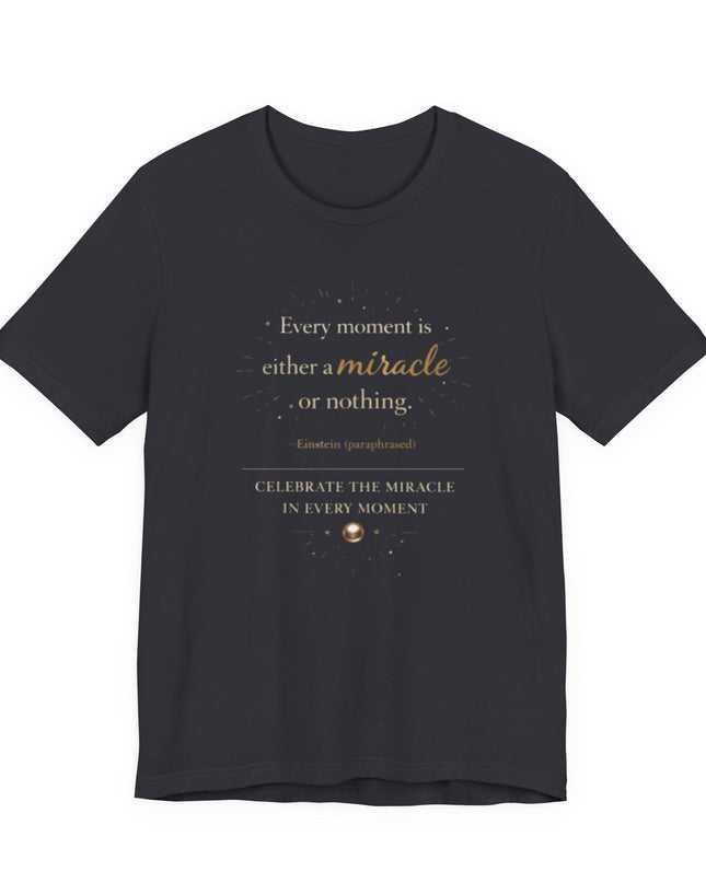 "Every Moment is Either a Miracle or Nothing" Unisex Jersey Short Sleeve Tee